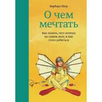 О чем мечтать. Как понять, чего хочешь на самом деле, и как этого добиться