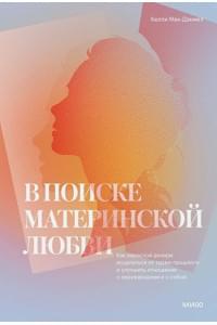 В поиске материнской любви. Как взрослой дочери исцелиться от травм прошлого и улучшить отношения с