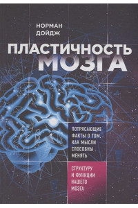 Пластичность мозга. Потрясающие факты о том, как мысли способны менять структуру и функции нашего мозга