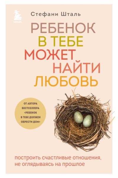 Стефани Шталь: Ребенок в тебе может найти любовь. Построить счастливые отношения, не оглядываясь на прошлое