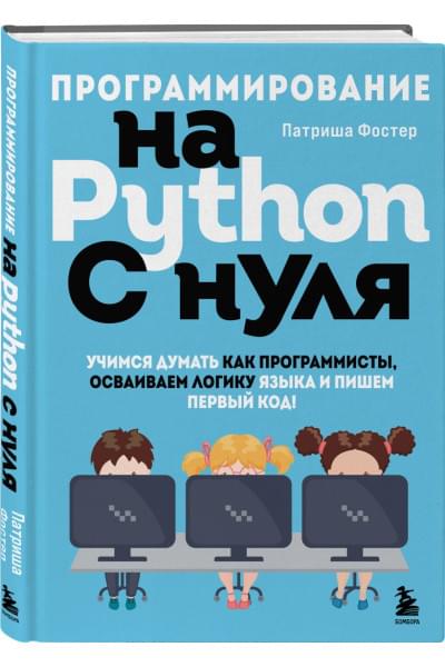 Фостер Патриша: Программирование на Python с нуля. Учимся думать как программисты, осваиваем логику языка и пишем первый код!