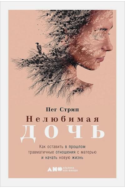 Стрип Пег: Нелюбимая дочь. Как оставить в прошлом травматичные отношения с матерью и начать новую жизнь