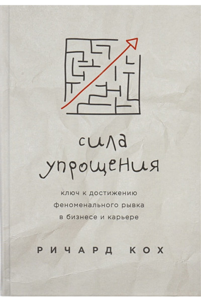 Кох Ричард: Сила упрощения. Ключ к достижению феноменального рывка в карьере и бизнесе