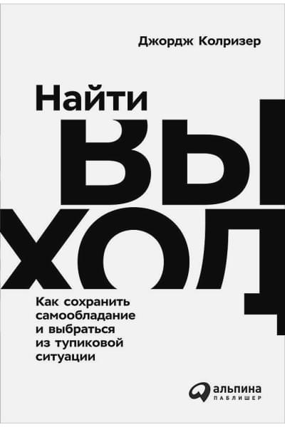 Колризер Дж.: Найти выход: Как сохранить самообладание и выбраться из тупиковой ситуации