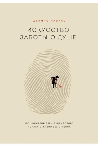 Масуно Шунмио: Искусство заботы о душе. 100 инсайтов дзен-буддийского монаха о жизни без стресса