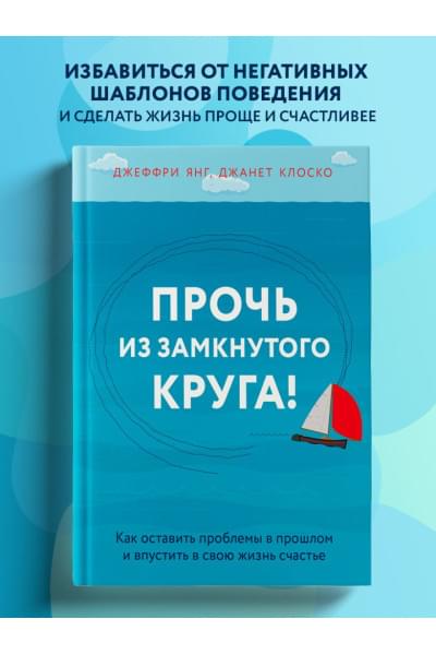 Янг Джеффри, Клоско Джанет: Прочь из замкнутого круга! Как оставить проблемы в прошлом и впустить в свою жизнь счастье