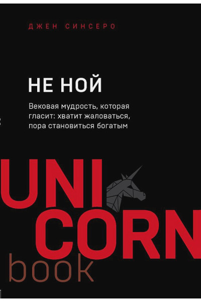 Синсеро Джен: НЕ НОЙ. Вековая мудрость, которая гласит: хватит жаловаться пора становиться богатым