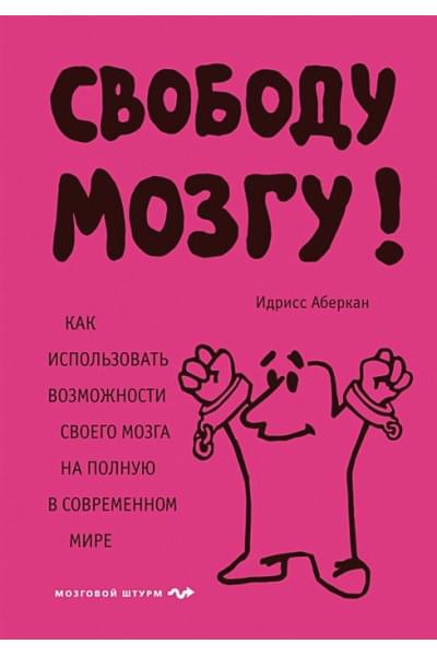 Аберкан Идрисс: Свободу мозгу! Как использовать возможности своего мозга на полную в современном мире