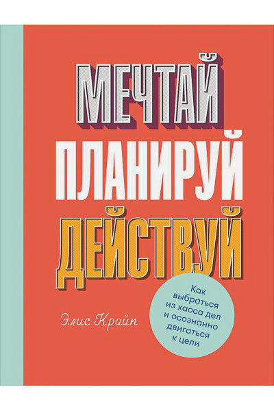 Крайп Э.: Мечтай! Планируй! Действуй! Как выбраться из хаоса дел и осознанно двигаться к цели