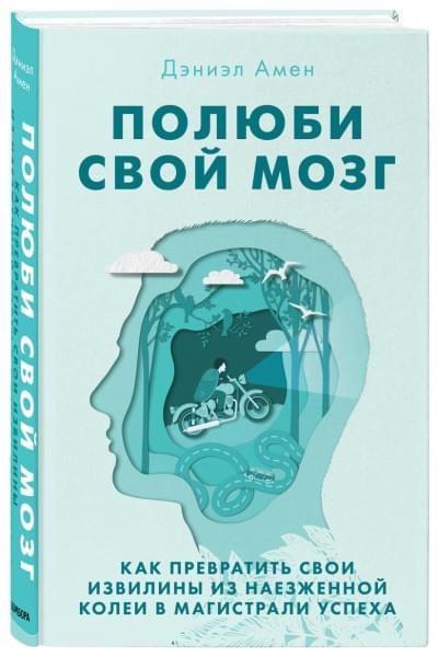 Амен Дэниэл : Полюби свой мозг. Как превратить свои извилины из наезженной колеи в магистрали успеха