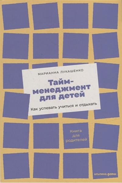Лукашенко Марианна Анатольевна: Тайм-менеджмент для детей: Как успевать учиться и отдыхать