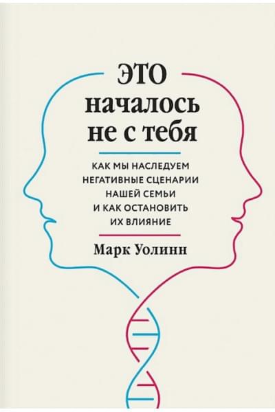 Марк Уолинн: Это началось не с тебя. Как мы наследуем негативные сценарии нашей семьи и как остановить их влияние