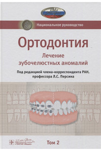 Ортодонтия. Национальное руководство. В двух томах. Том 2. Лечение зубочелюстных аномалий