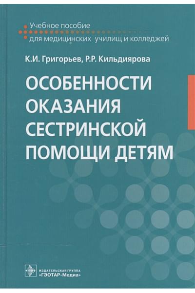 Григорьев К., Кильдиярова Р.: Особенности оказания сестринской помощи детям. Учебное пособие