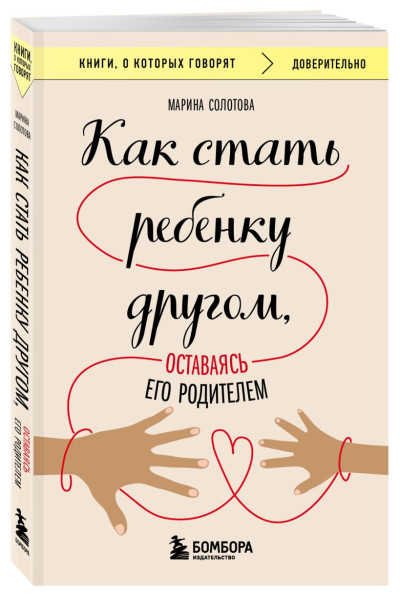 Солотова Марина Дмитриевна: Как стать ребенку другом, оставаясь его родителем