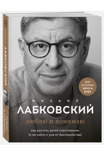 Лабковский Михаил: Люблю и понимаю. Как растить детей счастливыми (и не сойти с ума от беспокойства)