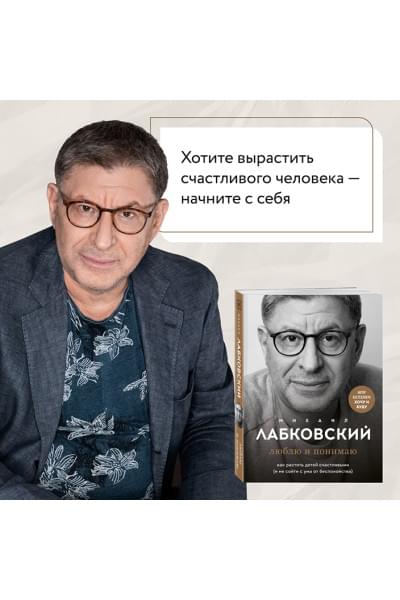 Лабковский Михаил: Люблю и понимаю. Как растить детей счастливыми (и не сойти с ума от беспокойства)