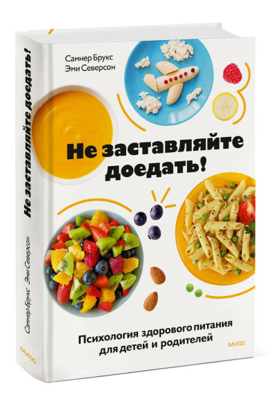 Брукс Самнер, Северсон Эми: Не заставляйте доедать! Психология здорового питания для детей и родителей