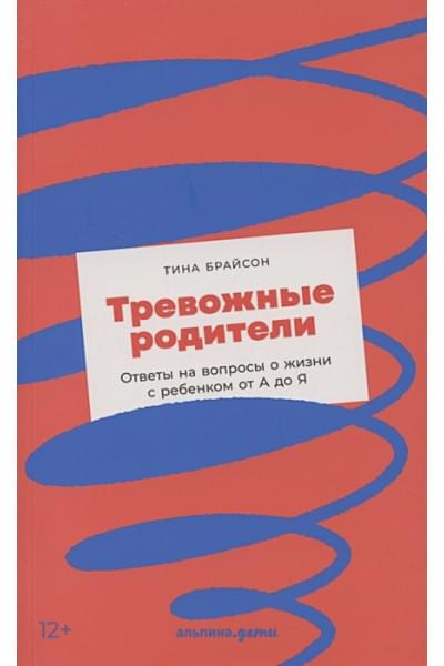 Брайсон Т.: Тревожные родители : ответы на вопросы о жизни с ребенком от А до Я