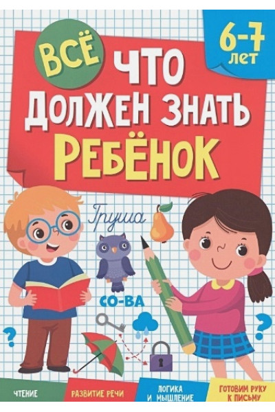 Черепанова М. (ред.): Все что должен знать ребенок. 6-7 лет. Чтение. Развитие речи. Логика и мышление. Готовим руку к письму