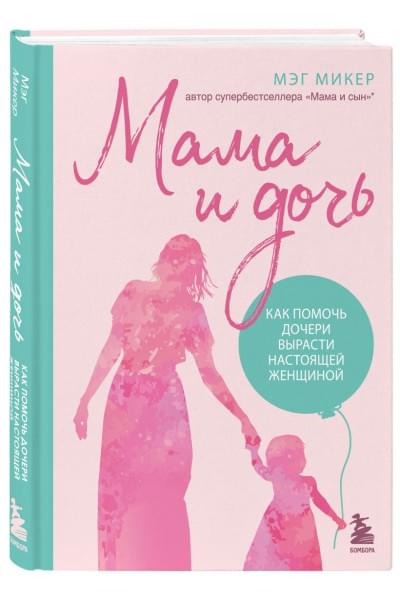 Микер Мэг: Мама и дочь. Как помочь дочери вырасти настоящей женщиной