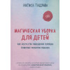 Тацуми Нагиса: Магическая уборка для детей. Как искусство наведения порядка помогает развитию ребенка