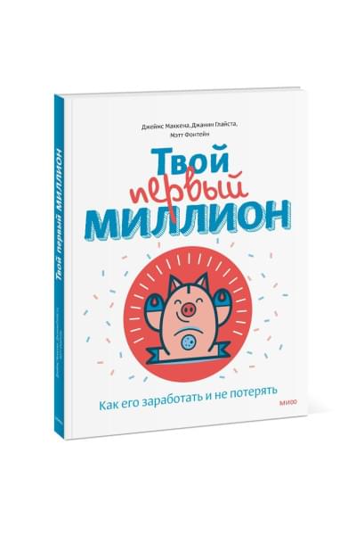 Джеймс Маккена, Джанин Глайста, Мэтт Фонтейн: Твой первый миллион. Как его заработать и не потерять