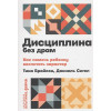 Брайсон Т., Сигел Д.: Дисциплина без драм: Как помочь ребенку воспитать характер