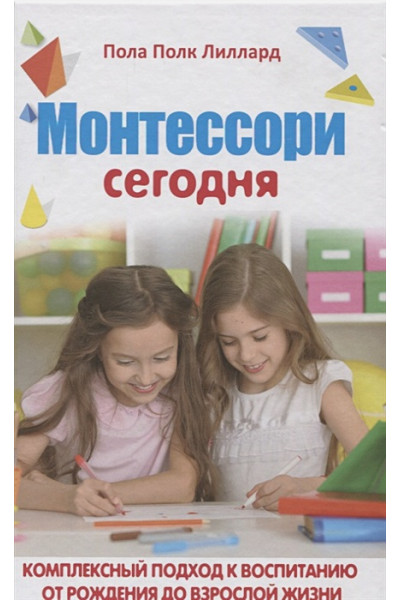 Лиллард Пола Порк: МОНТЕССОРИ СЕГОДНЯ. Комплексный подход к воспитанию от рождения до взрослой жизни