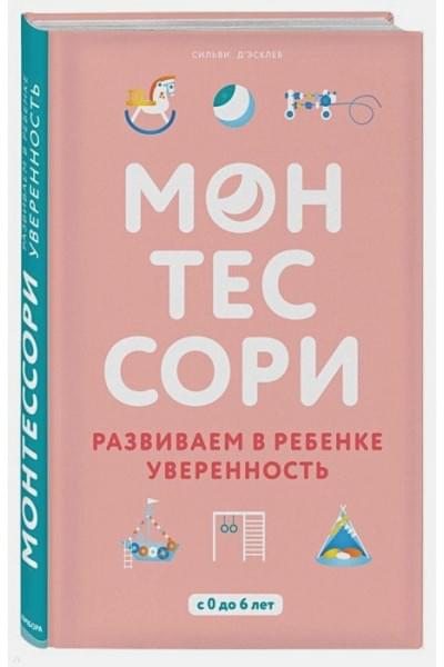 Д'Эсклеб Сильви: Монтессори. Развиваем в ребенке уверенность
