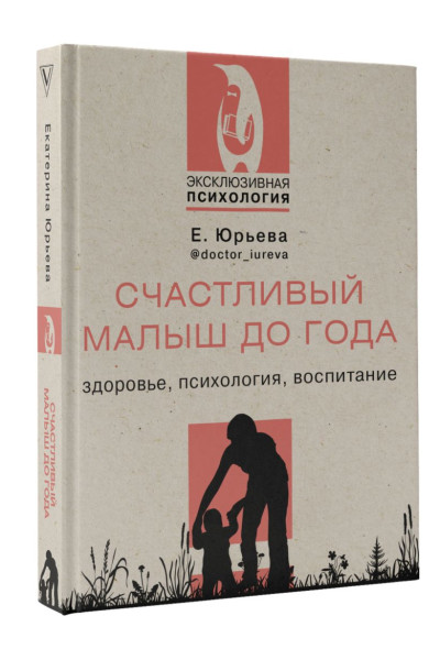 Юрьева Екатерина Сергеевна: Счастливый малыш до года: здоровье, психология, воспитание