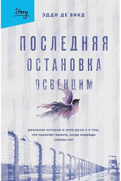 де Винд Эдди: Последняя остановка Освенцим. Реальная история о силе духа и о том, что помогает выжить, когда надежды совсем нет