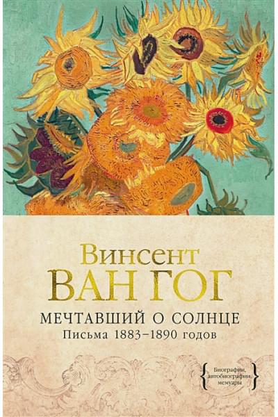 Ван Гог Винсент: Мечтавший о солнце. Письма 1883–1890 годов