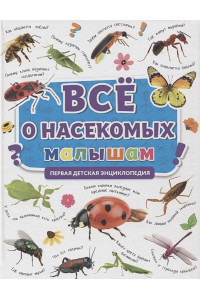 Все о насекомых малышам. Первая детская энциклопедия