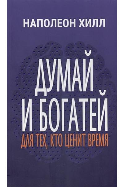 Хилл Наполеон: Думай и богатей. Для тех, кто ценит время