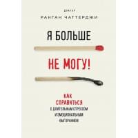 Я больше не могу! Как справиться с длительным стрессом и эмоциональным выгоранием