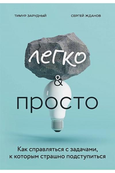 Зарудный Тимур Сергеевич, Жданов Сергей Сергеевич: Легко и просто. Как справляться с задачами, к которым страшно подступиться