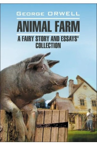 Скотный двор и сборник эссе / Animal Farm: a Fairy Story and Essays' Collection