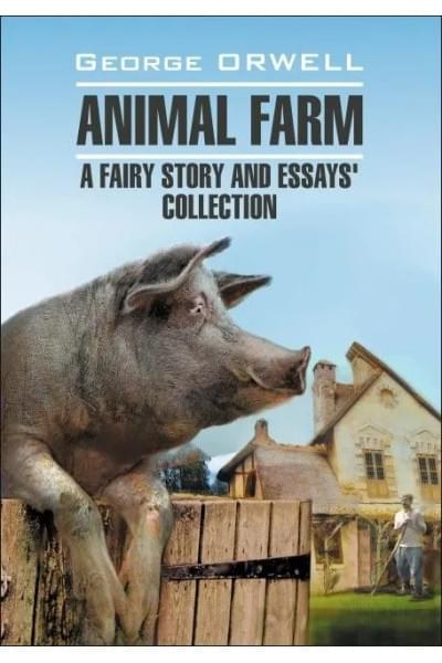 Скотный двор и сборник эссе / Animal Farm: a Fairy Story and Essays' Collection
