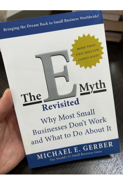 The E myth. Why Most Small businesses Don t Work and What to Do About It