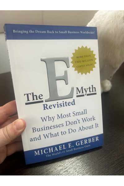 The E myth. Why Most Small businesses Don t Work and What to Do About It