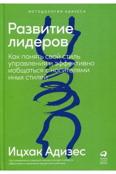Развитие лидеров: Как понять свой стиль управления и эффективно общаться с носителями иных стилей. 9-е изд. (пер.) | Адизес Ицхак Калдерон