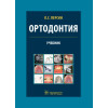 Ортодонтия. Диагностика и лечение зубочелюстно-лицевых аномалий и деформаций Учебник