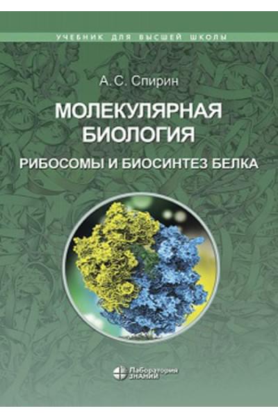 Спирин А.С. Молекулярная биология. Рибосомы и биосинтез белка. Учебное пособие