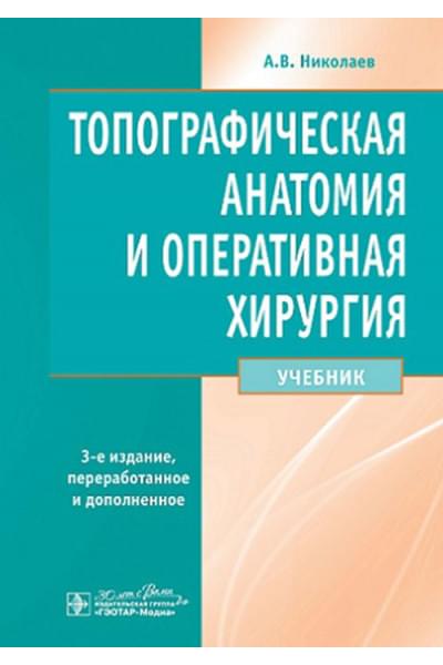 Николаев А.В. Топографическая анатомия и оперативная хирургия. Учебник