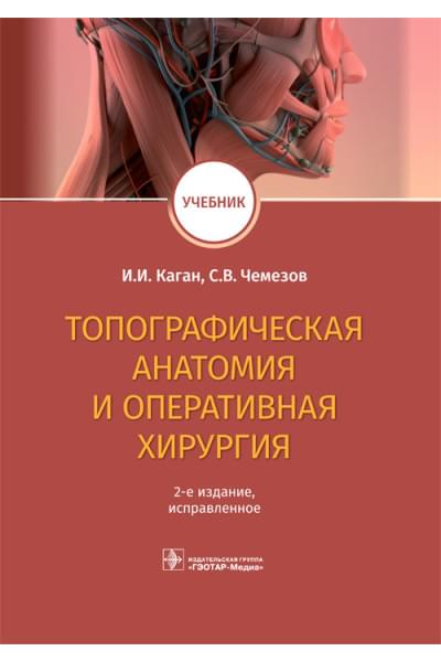 Каган И.И., Чемезов С.В. Топографическая анатомия и оперативная хирургия. Учебник