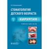 Стоматология детского возраста. Учебник в 3-х частях. Часть 2. Хирургия
